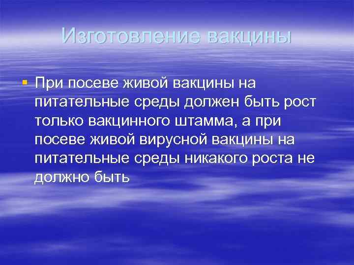 Изготовление вакцины § При посеве живой вакцины на питательные среды должен быть рост только