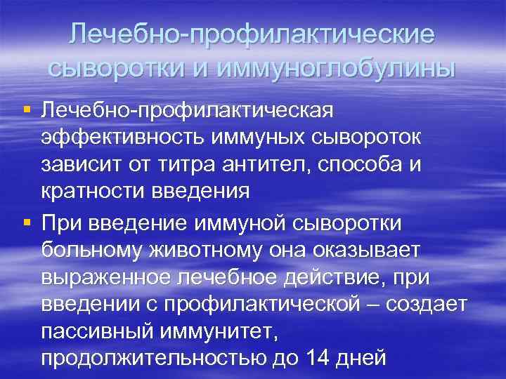 Лечебно-профилактические сыворотки и иммуноглобулины § Лечебно-профилактическая эффективность иммуных сывороток зависит от титра антител, способа