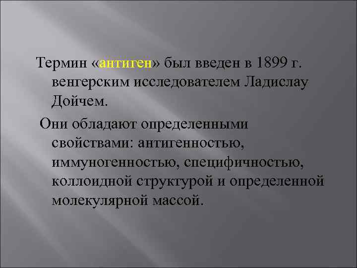 Термин «антиген» был введен в 1899 г. венгерским исследователем Ладислау Дойчем. Они обладают определенными