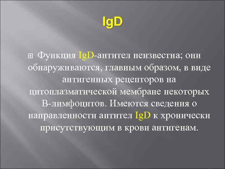 Ig. D Функция Ig. D-антител неизвестна; они обнаруживаются, главным образом, в виде антигенных рецепторов