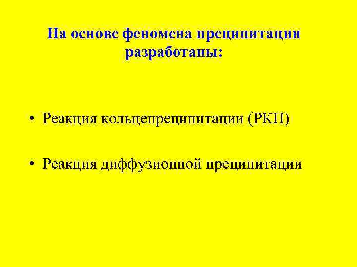 На основе феномена преципитации разработаны: • Реакция кольцепреципитации (РКП) • Реакция диффузионной преципитации 