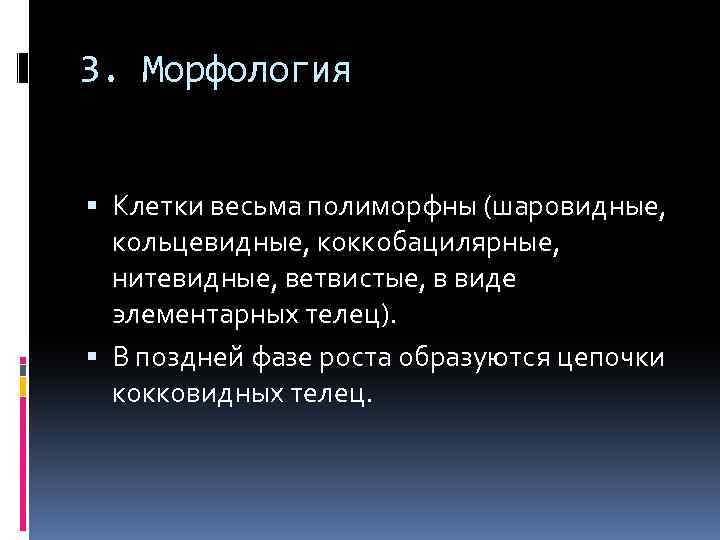 3. Морфология Клетки весьма полиморфны (шаровидные, кольцевидные, коккобацилярные, нитевидные, ветвистые, в виде элементарных телец).