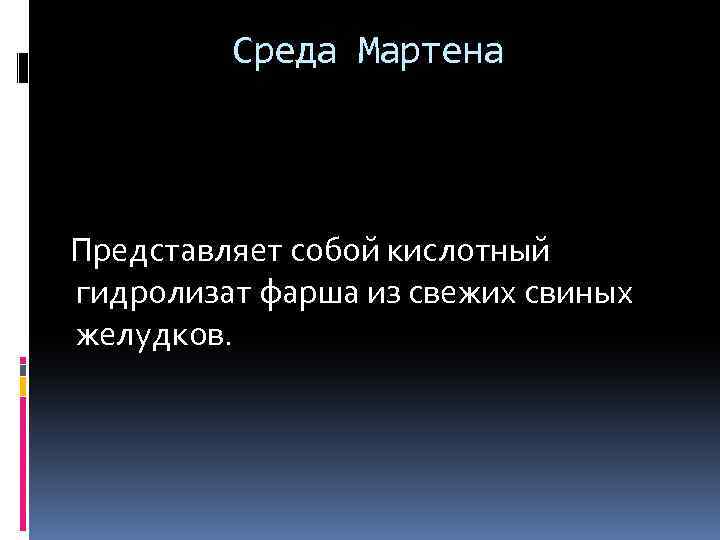 Среда Мартена Представляет собой кислотный гидролизат фарша из свежих свиных желудков. 