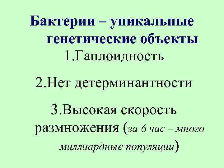 Бактерии – уникальные генетические объекты 1. Гаплоидность 2. Нет детерминантности 3. Высокая скорость размножения