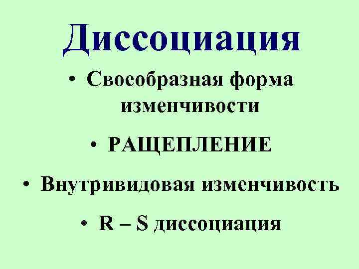 Диссоциация • Своеобразная форма изменчивости • РАЩЕПЛЕНИЕ • Внутривидовая изменчивость • R – S