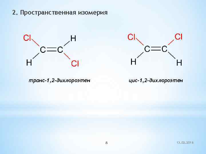 2. Пространственная изомерия транс-1, 2 -дихлороэтен цис-1, 2 -дихлороэтен 8 13. 02. 2018 