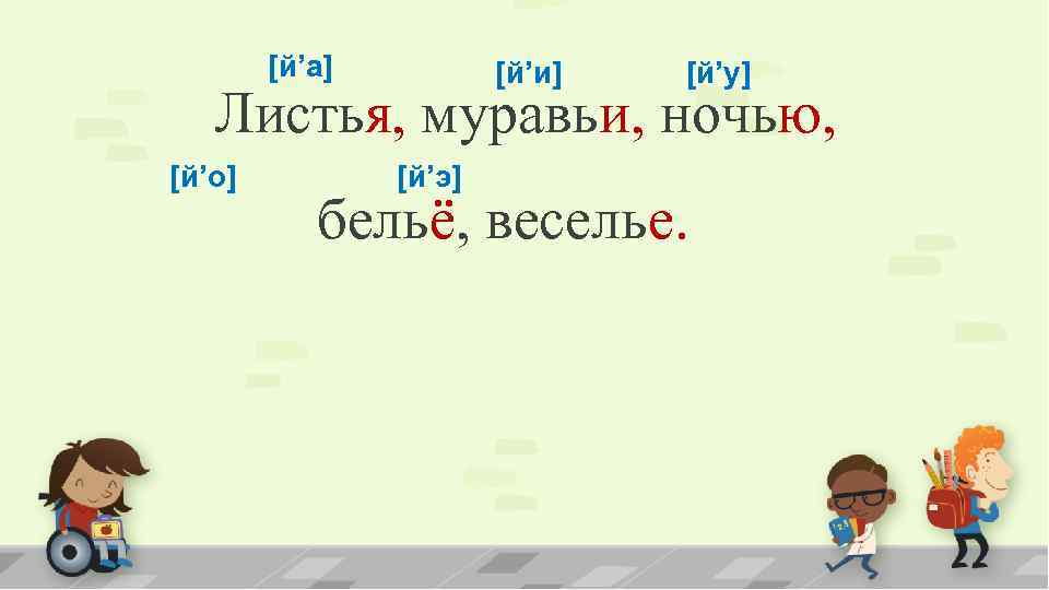 [й’а] [й’и] [й’у] Листья, муравьи, ночью, [й’о] [й’э] бельё, веселье. 