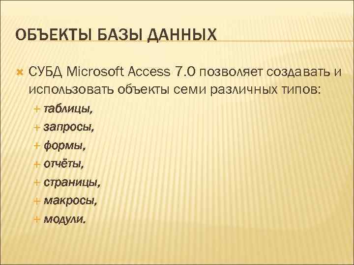 ОБЪЕКТЫ БАЗЫ ДАННЫХ СУБД Microsoft Access 7. 0 позволяет создавать и использовать объекты семи