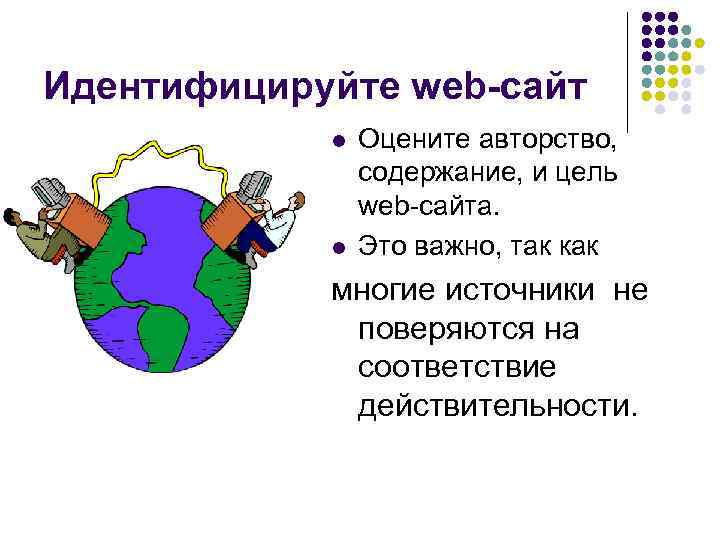 Идентифицируйте web-сайт l l Оцените авторство, содержание, и цель web-сайта. Это важно, так как