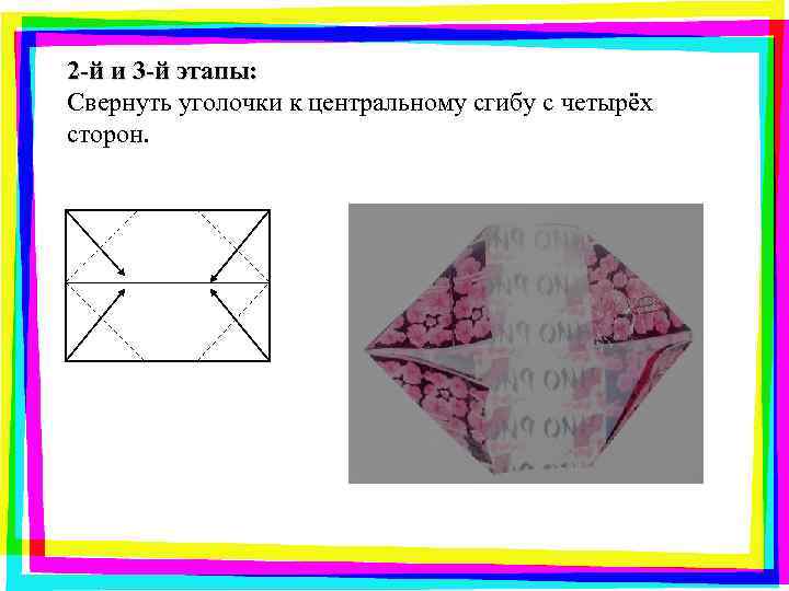 2 -й и 3 -й этапы: Свернуть уголочки к центральному сгибу с четырёх сторон.