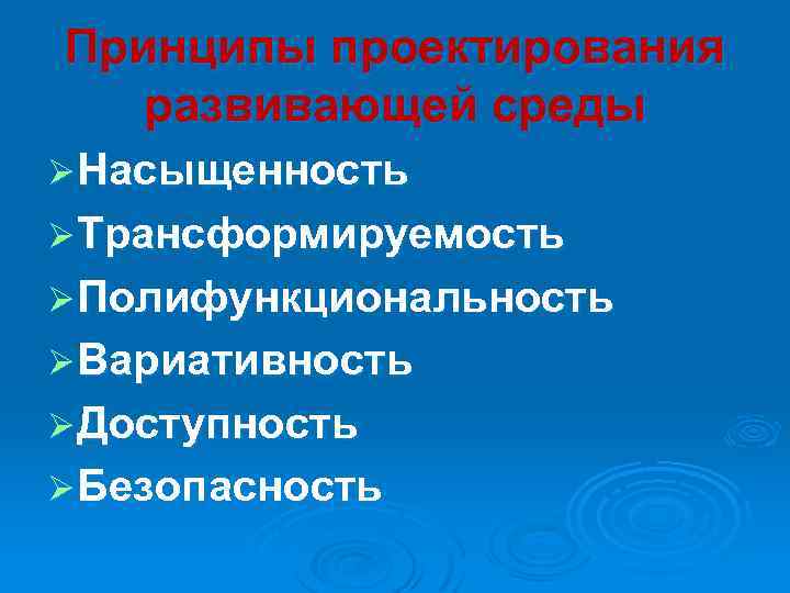 Принципы проектирования развивающей среды Ø Насыщенность Ø Трансформируемость Ø Полифункциональность Ø Вариативность Ø Доступность