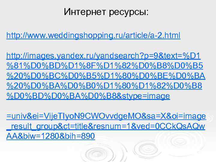 Интернет ресурсы: http: //www. weddingshopping. ru/article/a-2. html http: //images. yandex. ru/yandsearch? p=9&text=%D 1 %81%D