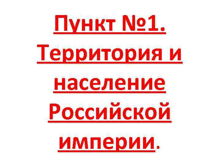 Пункт № 1. Территория и население Российской империи. 