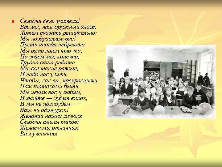 n Сегодня день учителя! Все мы, наш дружный класс, Хотим сказать решительно: Мы поздравляем