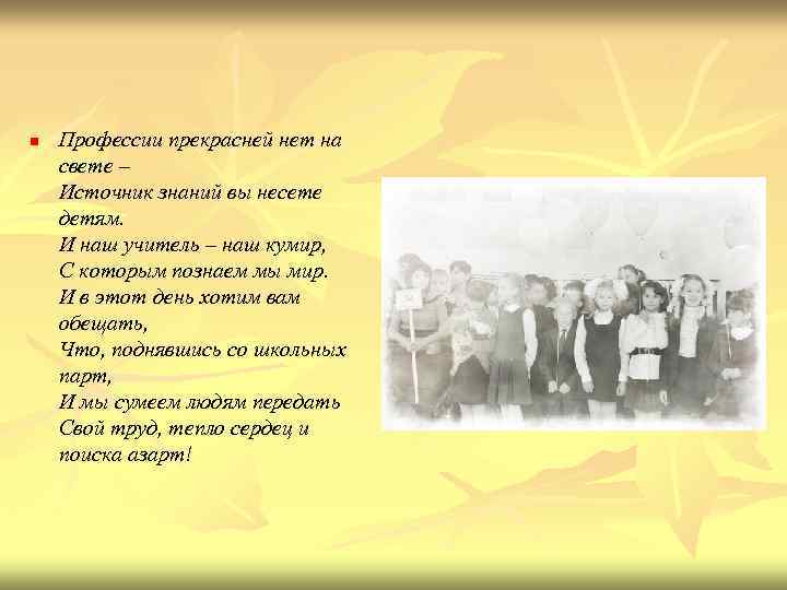 n Профессии прекрасней нет на свете – Источник знаний вы несете детям. И наш
