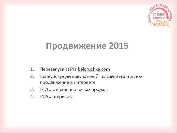 Продвижение 2015 1. 2. 3. 4. Перезапуск сайта beloruchka. com Конкурс среди покупателей на
