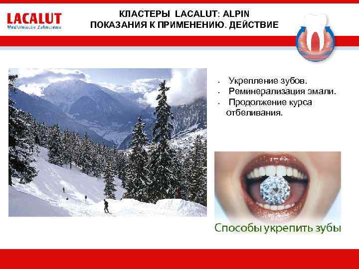 КЛАСТЕРЫ LACALUT: ALPIN ПОКАЗАНИЯ К ПРИМЕНЕНИЮ. ДЕЙСТВИЕ • • • Укрепление зубов. Реминерализация эмали.