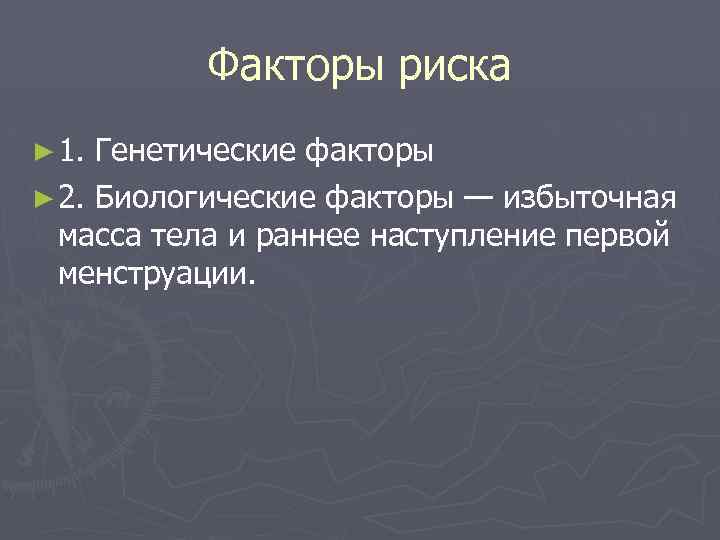 Факторы риска ► 1. Генетические факторы ► 2. Биологические факторы — избыточная масса тела