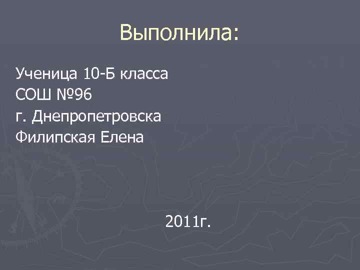 Выполнила: Ученица 10 -Б класса СОШ № 96 г. Днепропетровска Филипская Елена 2011 г.