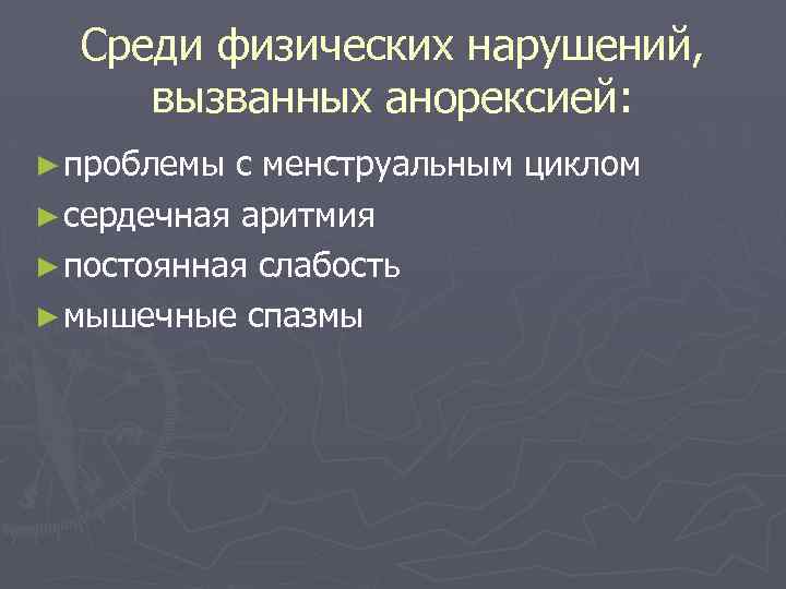 Среди физических нарушений, вызванных анорексией: ► проблемы с менструальным циклом ► сердечная аритмия ►