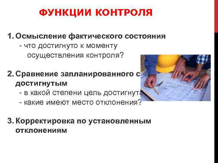 ФУНКЦИИ КОНТРОЛЯ 1. Осмысление фактического состояния - что достигнуто к моменту осуществления контроля? 2.