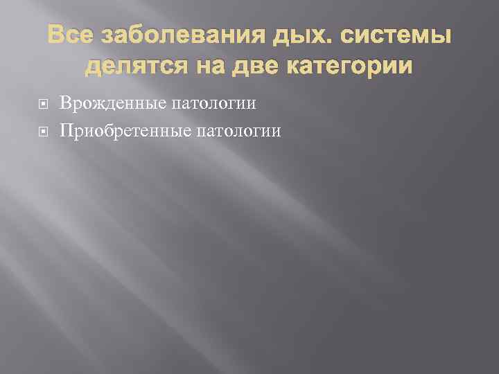 Все заболевания дых. системы делятся на две категории Врожденные патологии Приобретенные патологии 