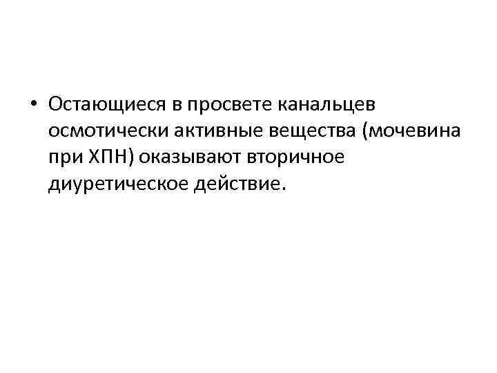  • Остающиеся в просвете канальцев осмотически активные вещества (мочевина при ХПН) оказывают вторичное