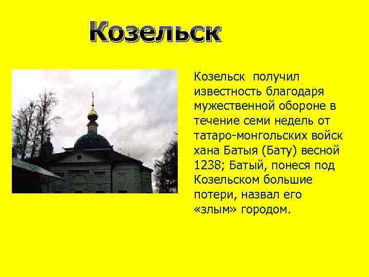 Козельск получил известность благодаря мужественной обороне в течение семи недель от татаро-монгольских войск хана