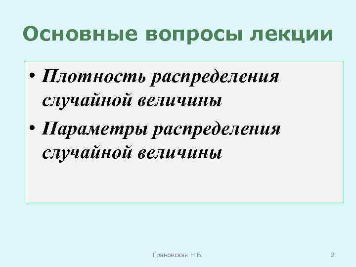 Основные вопросы лекции • Плотность распределения случайной величины • Параметры распределения случайной величины Грановская