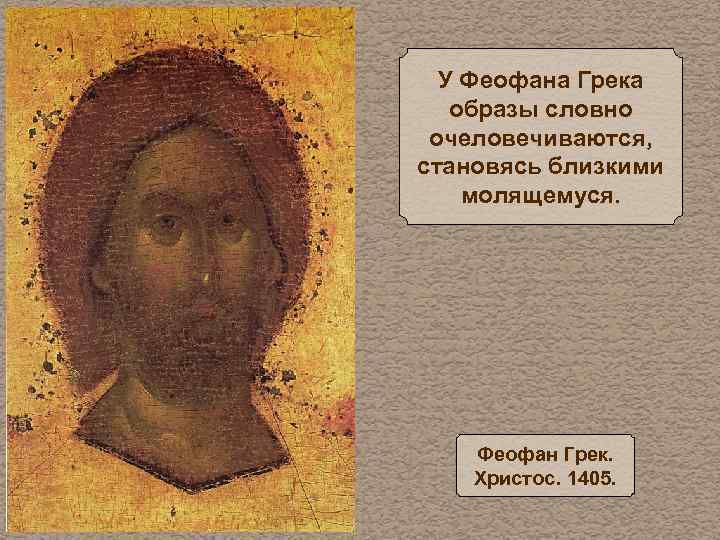 У Феофана Грека образы словно очеловечиваются, становясь близкими молящемуся. Феофан Грек. Христос. 1405. 