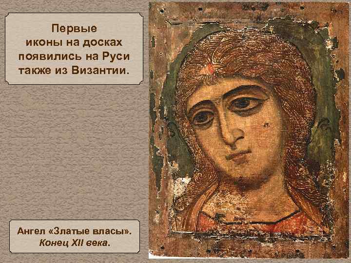 Первые иконы на досках появились на Руси также из Византии. Ангел «Златые власы» .