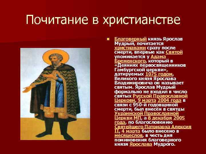 Почитание в христианстве n Благоверный князь Ярослав Мудрый, почитается христианами сразу после смерти, впервые