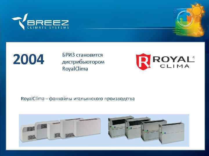 For professionals 2004 БРИЗ становится дистрибьютором Royal. Clima – фанкойлы итальянского производства 