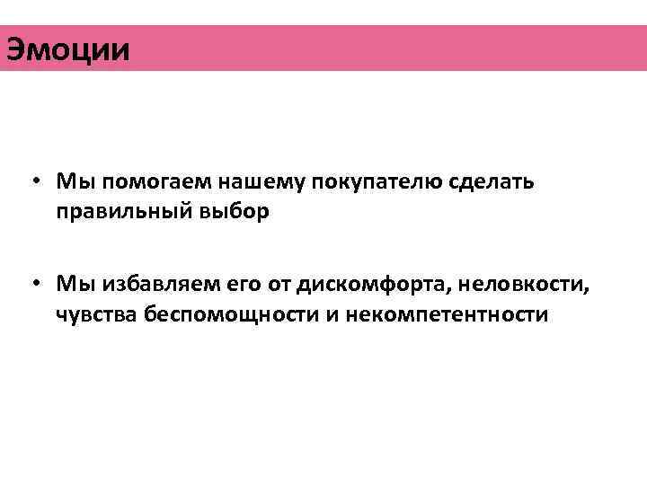Эмоции • Мы помогаем нашему покупателю сделать правильный выбор • Мы избавляем его от