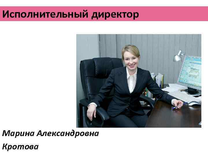 Исполнительный директор Марина Александровна Кротова 