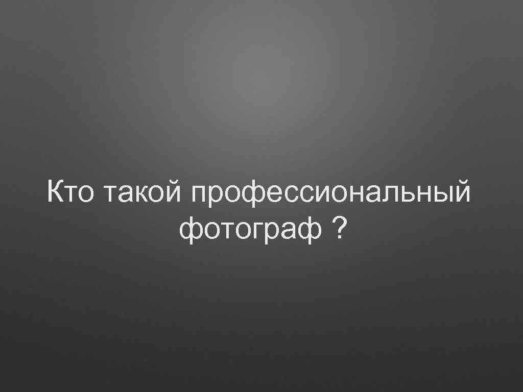 Кто такой профессиональный фотограф ? 