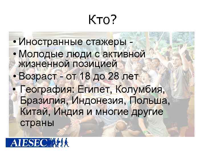 Кто? • Иностранные стажеры • Молодые люди с активной жизненной позицией • Возраст -