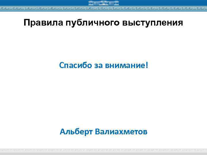 Правила публичного выступления Спасибо за внимание! Альберт Валиахметов 