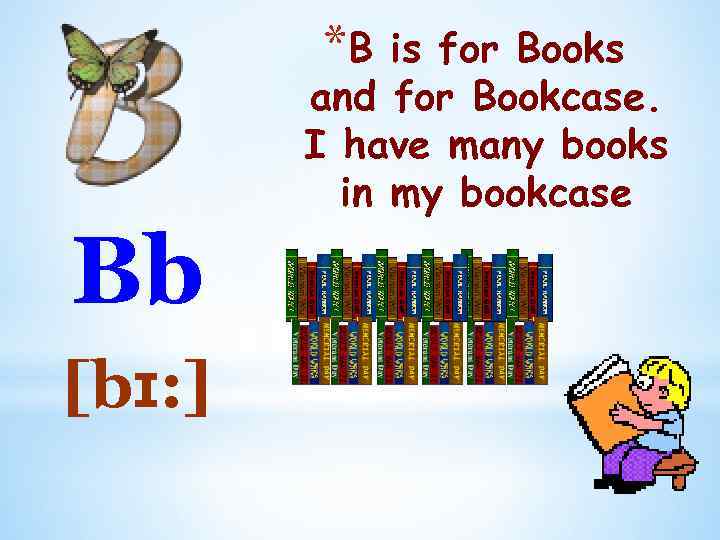 *B Bb [bɪ: ] is for Books and for Bookcase. I have many books