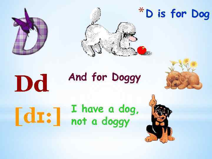 *D Dd [dɪ: ] And for Doggy I have a dog, not a doggy