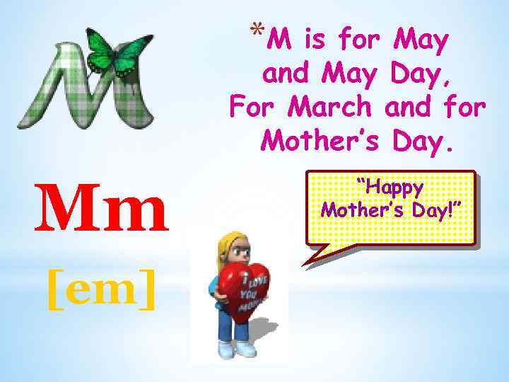 *M is for May and May Day, For March and for Mother’s Day. Mm