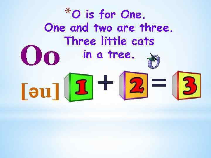 *O is for One and two are three. Three little cats in a tree.