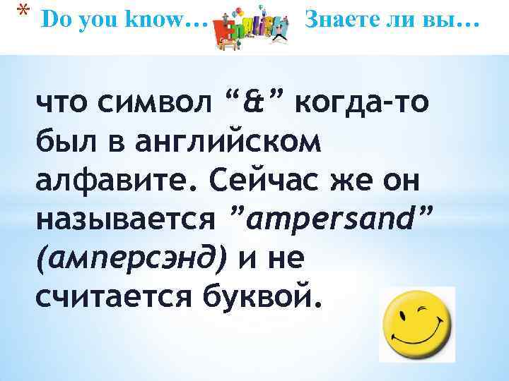 * Do you know… Знаете ли вы… что символ “&” когда-то был в английском