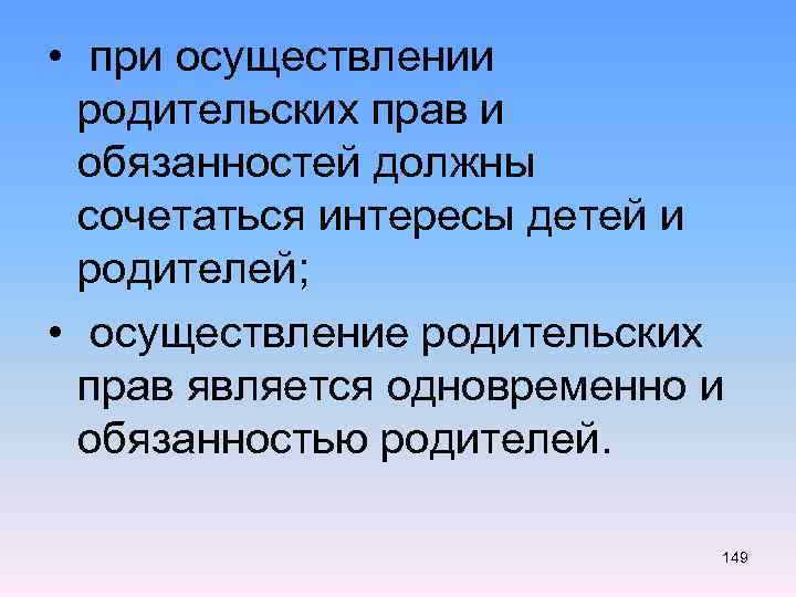  • при осуществлении родительских прав и обязанностей должны сочетаться интересы детей и родителей;