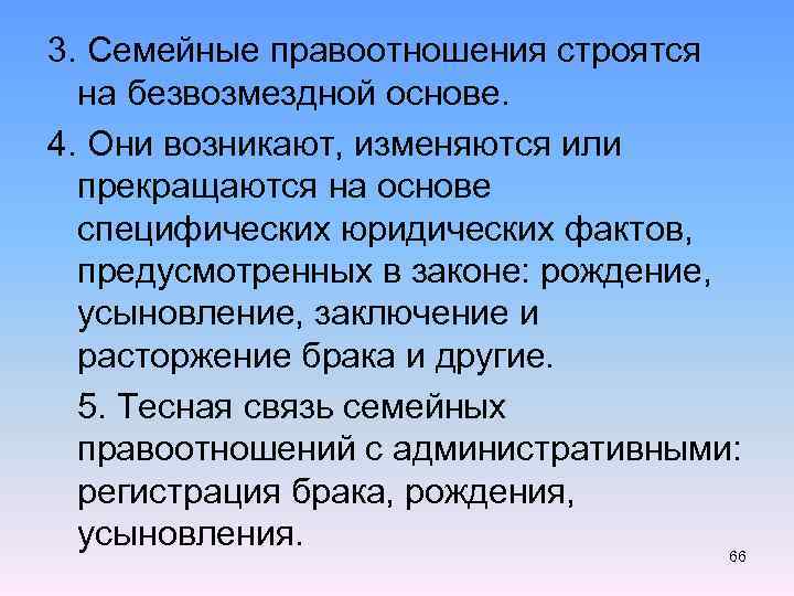 3. Семейные правоотношения строятся на безвозмездной основе. 4. Они возникают, изменяются или прекращаются на