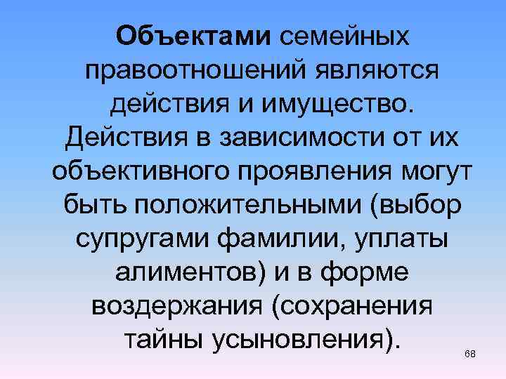  Объектами семейных правоотношений являются действия и имущество. Действия в зависимости от их объективного