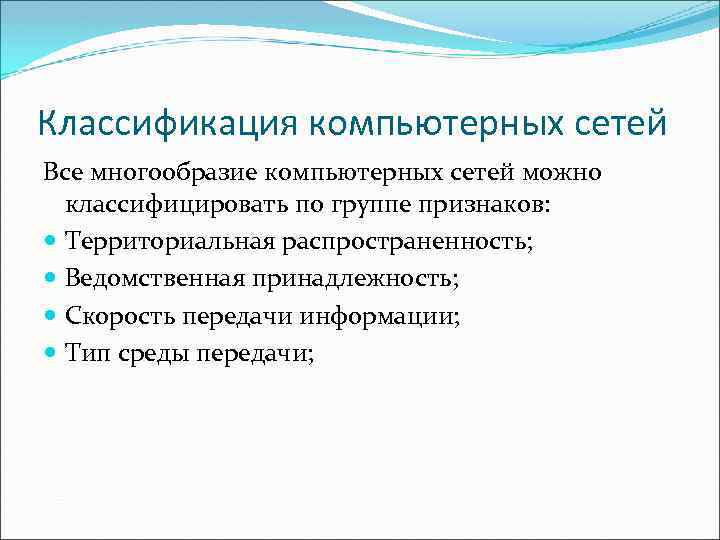 Классификация компьютерных сетей Все многообразие компьютерных сетей можно классифицировать по группе признаков: Территориальная распространенность;