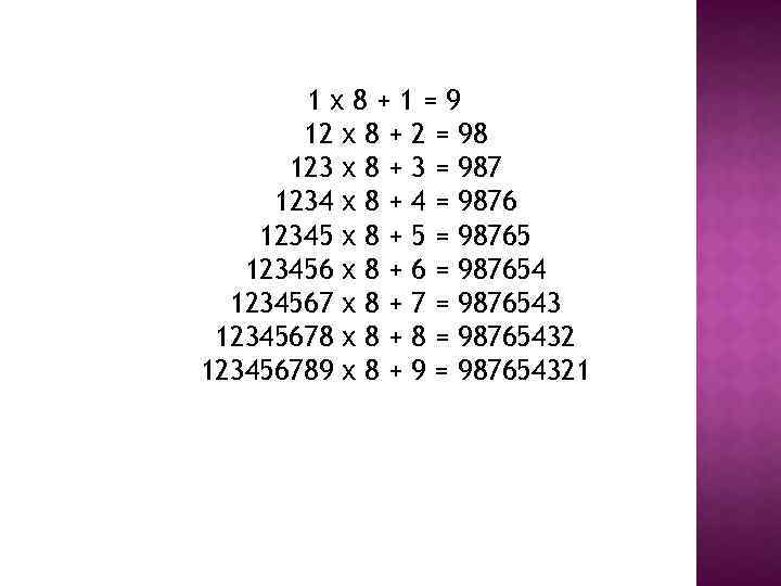 1 х8+1=9 12 х 8 + 2 = 98 123 х 8 + 3