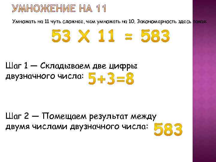 Умножать на 11 чуть сложнее, чем умножать на 10. Закономерность здесь такая: Шаг 1