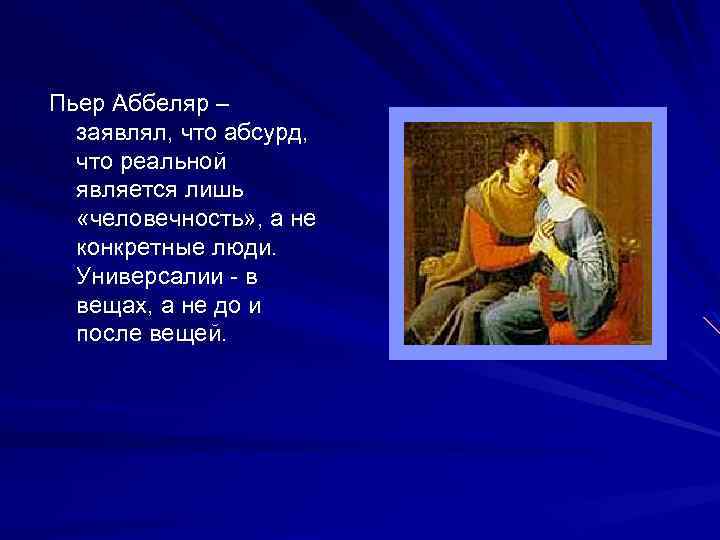 Пьер Аббеляр – заявлял, что абсурд, что реальной является лишь «человечность» , а не